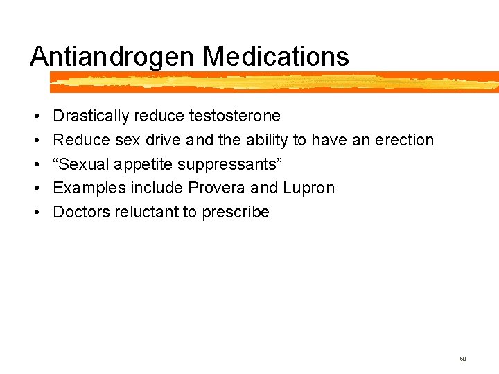 Antiandrogen Medications • • • Drastically reduce testosterone Reduce sex drive and the ability