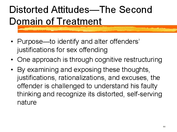 Distorted Attitudes—The Second Domain of Treatment • Purpose—to identify and alter offenders’ justifications for