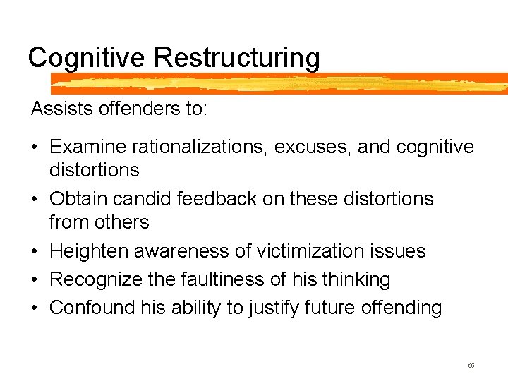 Cognitive Restructuring Assists offenders to: • Examine rationalizations, excuses, and cognitive distortions • Obtain