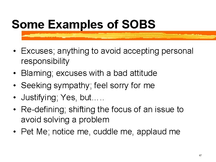 Some Examples of SOBS • Excuses; anything to avoid accepting personal responsibility • Blaming;