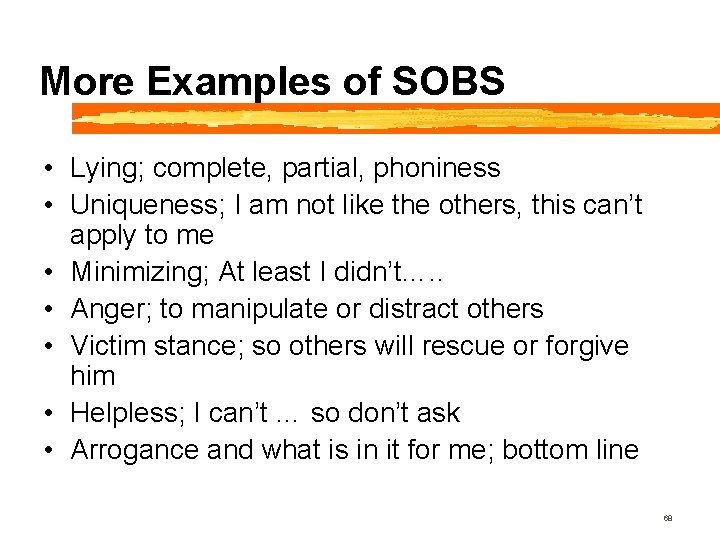 More Examples of SOBS • Lying; complete, partial, phoniness • Uniqueness; I am not