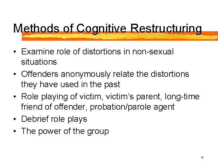 Methods of Cognitive Restructuring • Examine role of distortions in non-sexual situations • Offenders