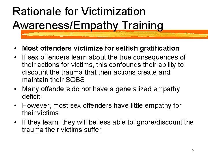 Rationale for Victimization Awareness/Empathy Training • Most offenders victimize for selfish gratification • If