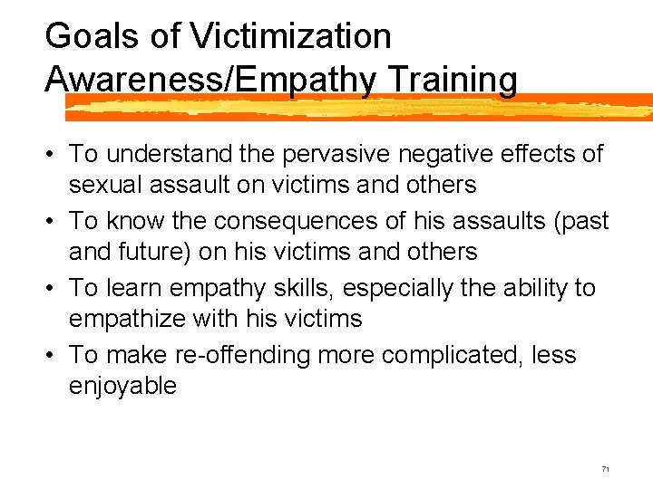 Goals of Victimization Awareness/Empathy Training • To understand the pervasive negative effects of sexual