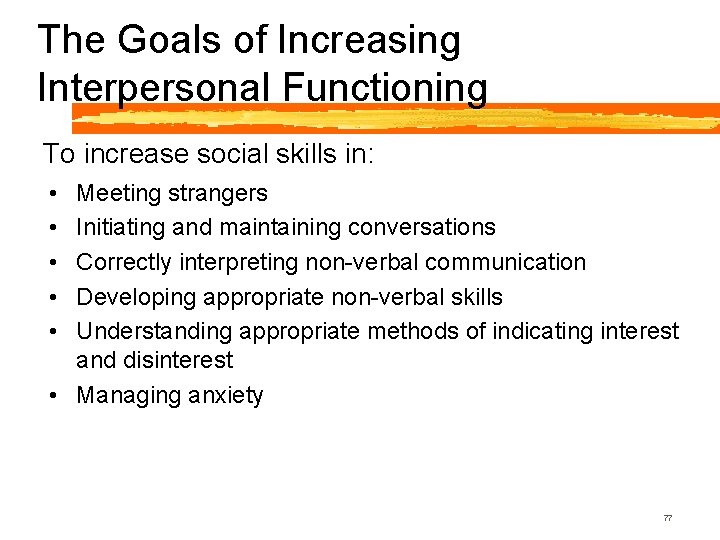 The Goals of Increasing Interpersonal Functioning To increase social skills in: • • •