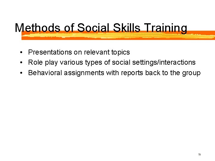 Methods of Social Skills Training • Presentations on relevant topics • Role play various
