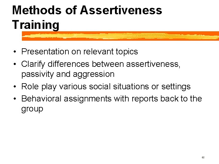 Methods of Assertiveness Training • Presentation on relevant topics • Clarify differences between assertiveness,