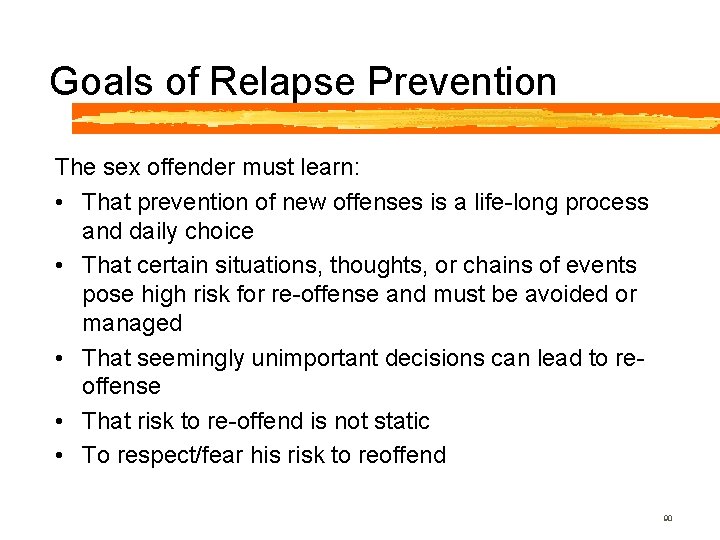 Goals of Relapse Prevention The sex offender must learn: • That prevention of new