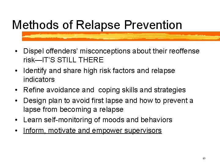 Methods of Relapse Prevention • Dispel offenders’ misconceptions about their reoffense risk—IT’S STILL THERE