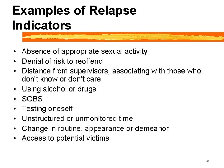 Examples of Relapse Indicators • Absence of appropriate sexual activity • Denial of risk