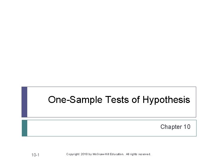 One-Sample Tests of Hypothesis Chapter 10 10 -1 Copyright 2018 by Mc. Graw-Hill Education.