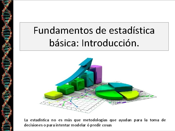 Fundamentos de estadística básica: Introducción. La estadística no es más que metodologías que ayudan