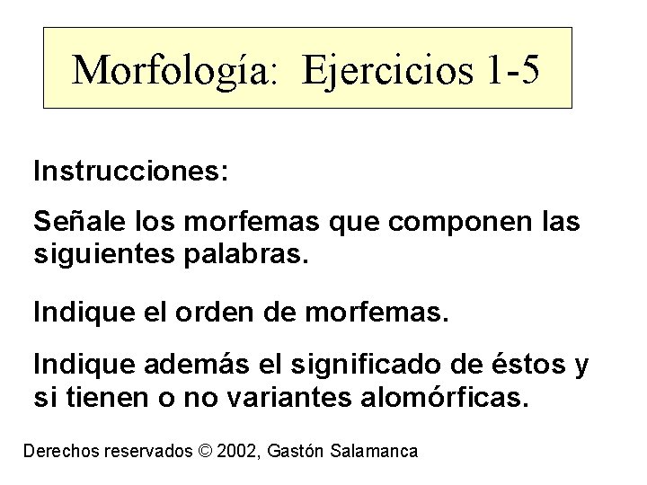 Morfología: Ejercicios 1 -5 Instrucciones: Señale los morfemas que componen las siguientes palabras. Indique