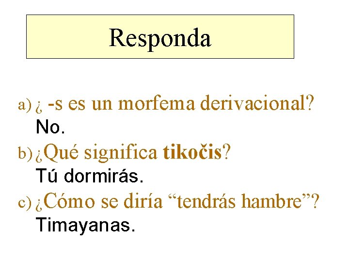 Responda a) ¿ -s es un morfema derivacional? No. b) ¿Qué significa tikočis? Tú