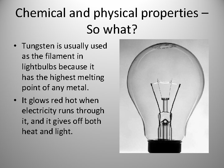 Chemical and physical properties – So what? • Tungsten is usually used as the