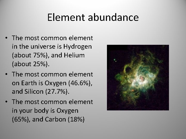 Element abundance • The most common element in the universe is Hydrogen (about 75%), Element abundance • The most common element in the universe is Hydrogen (about 75%),