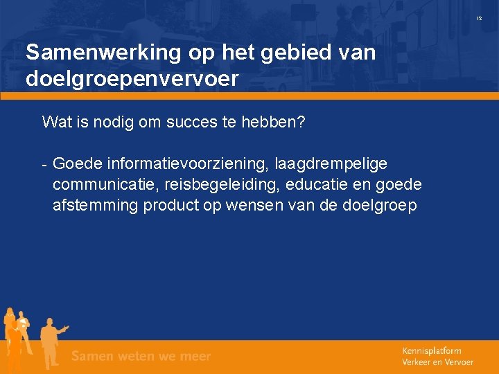 12 Samenwerking op het gebied van doelgroepenvervoer Wat is nodig om succes te hebben?