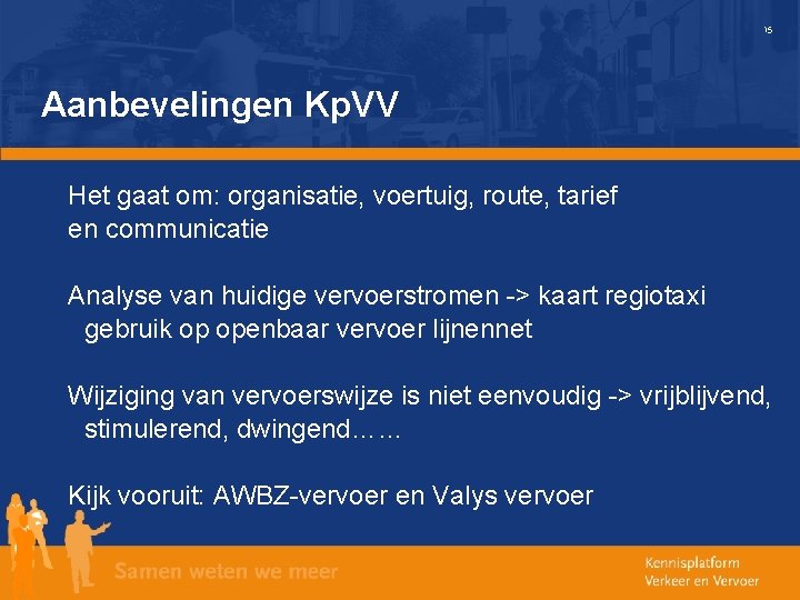 15 Aanbevelingen Kp. VV Het gaat om: organisatie, voertuig, route, tarief en communicatie Analyse