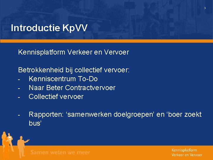 3 Introductie Kp. VV Kennisplatform Verkeer en Vervoer Betrokkenheid bij collectief vervoer: - Kenniscentrum