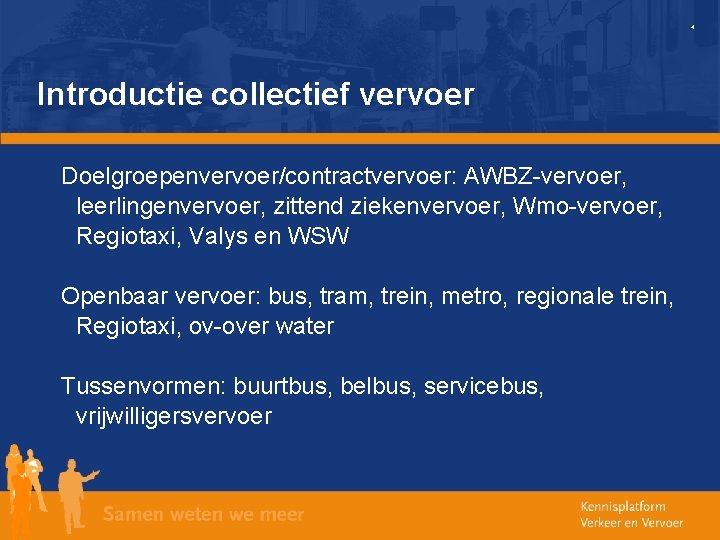 4 Introductie collectief vervoer Doelgroepenvervoer/contractvervoer: AWBZ-vervoer, leerlingenvervoer, zittend ziekenvervoer, Wmo-vervoer, Regiotaxi, Valys en WSW