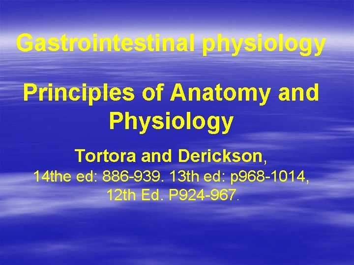 Gastrointestinal physiology Principles of Anatomy and Physiology Tortora and Derickson, 14 the ed: 886