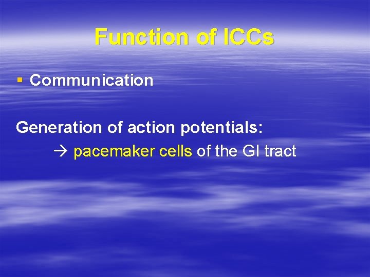 Function of ICCs § Communication Generation of action potentials: pacemaker cells of the GI