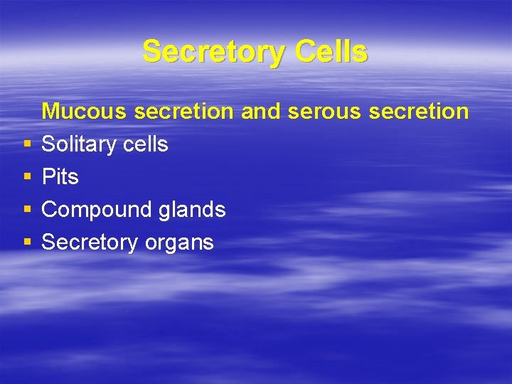 Secretory Cells § § Mucous secretion and serous secretion Solitary cells Pits Compound glands