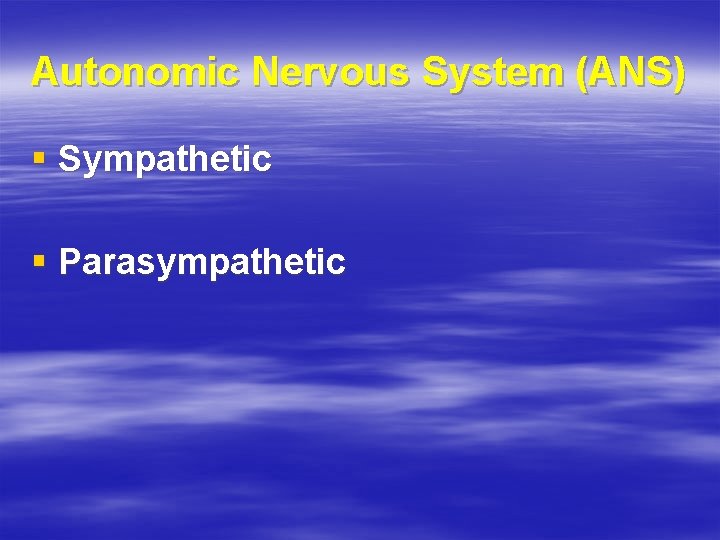 Autonomic Nervous System (ANS) § Sympathetic § Parasympathetic 