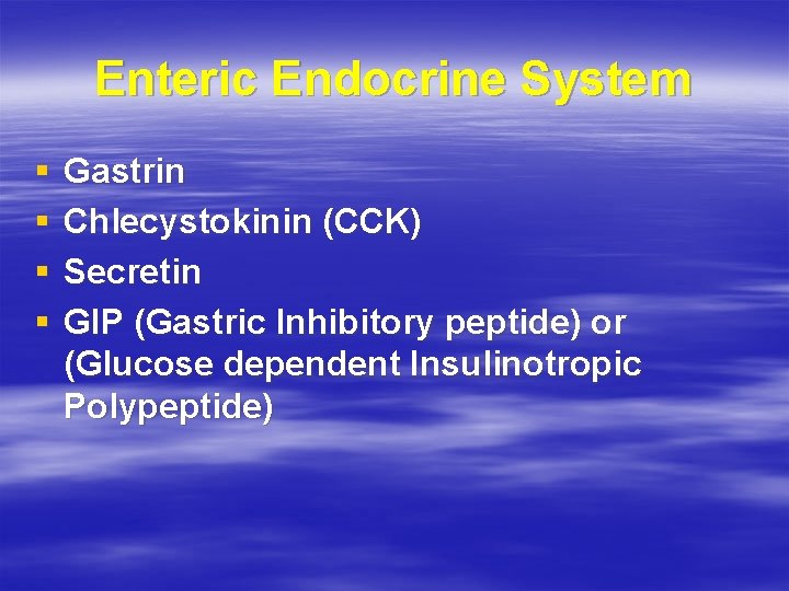 Enteric Endocrine System § § Gastrin Chlecystokinin (CCK) Secretin GIP (Gastric Inhibitory peptide) or