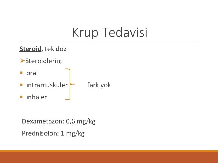 Krup Tedavisi Steroid, tek doz ØSteroidlerin; § oral § intramuskuler fark yok § inhaler
