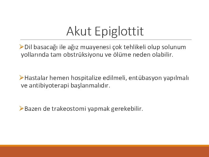 Akut Epiglottit ØDil basacağı ile ağız muayenesi çok tehlikeli olup solunum yollarında tam obstrüksiyonu