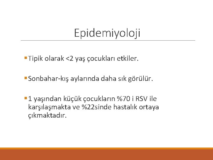 Epidemiyoloji § Tipik olarak <2 yaş çocukları etkiler. § Sonbahar-kış aylarında daha sık görülür.
