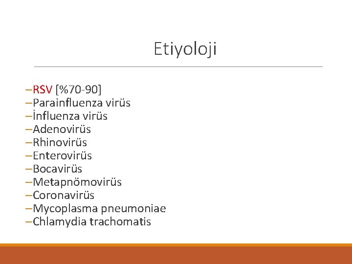 Etiyoloji –RSV [%70 -90] –Parainfluenza virüs –İnfluenza virüs –Adenovirüs –Rhinovirüs –Enterovirüs –Bocavirüs –Metapnömovirüs –Coronavirüs