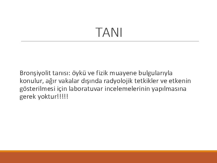 TANI Bronşiyolit tanısı: öykü ve fizik muayene bulgularıyla konulur, ağır vakalar dışında radyolojik tetkikler