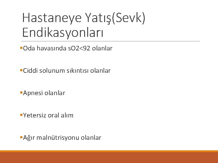 Hastaneye Yatış(Sevk) Endikasyonları §Oda havasında s. O 2<92 olanlar §Ciddi solunum sıkıntısı olanlar §Apnesi