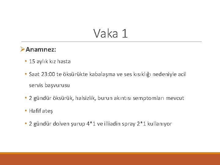 Vaka 1 ØAnamnez: • 15 aylık kız hasta • Saat 23: 00 te öksürükte