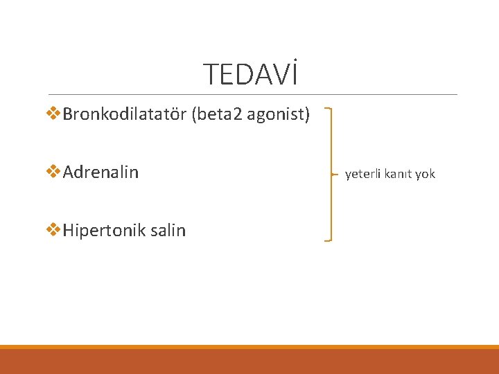 TEDAVİ v. Bronkodilatatör (beta 2 agonist) v. Adrenalin yeterli kanıt yok v. Hipertonik salin
