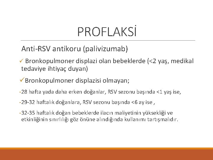 PROFLAKSİ Anti-RSV antikoru (palivizumab) ü Bronkopulmoner displazi olan bebeklerde (<2 yaş, medikal tedaviye ihtiyaç
