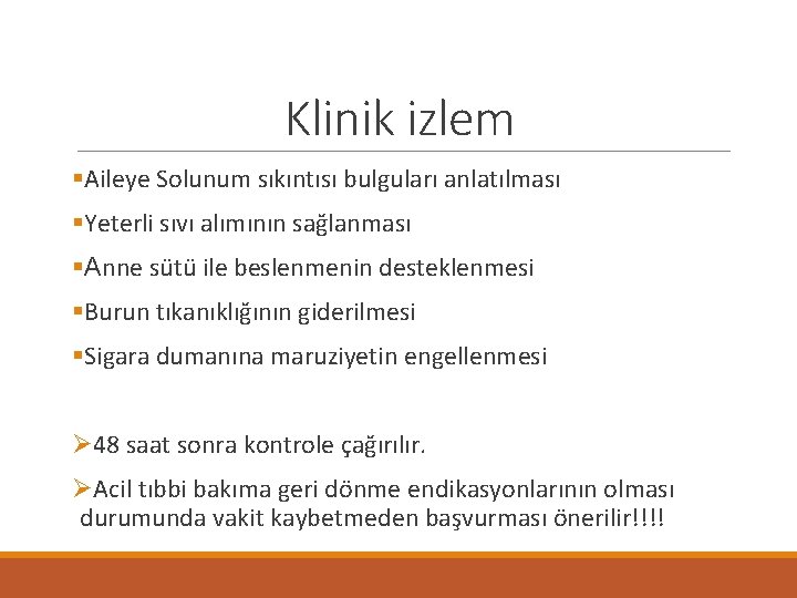 Klinik izlem §Aileye Solunum sıkıntısı bulguları anlatılması §Yeterli sıvı alımının sağlanması §Anne sütü ile