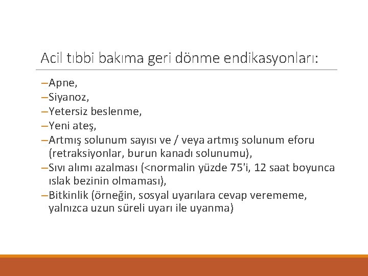 Acil tıbbi bakıma geri dönme endikasyonları: – Apne, – Siyanoz, – Yetersiz beslenme, –