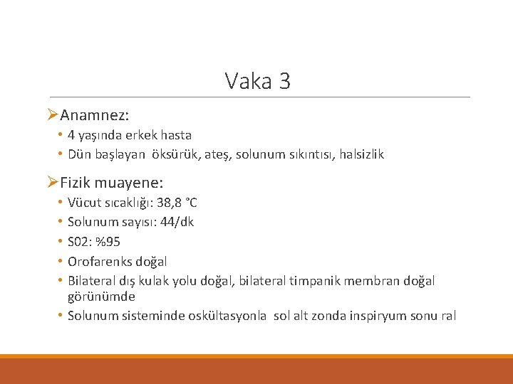 Vaka 3 ØAnamnez: • 4 yaşında erkek hasta • Dün başlayan öksürük, ateş, solunum