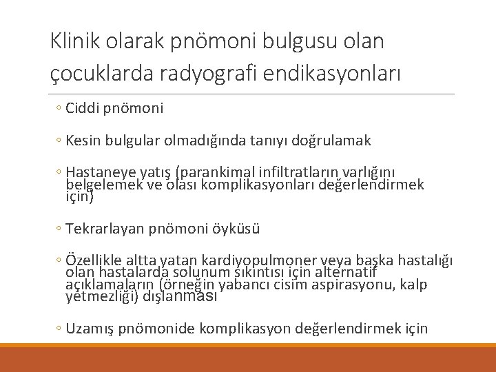 Klinik olarak pnömoni bulgusu olan çocuklarda radyografi endikasyonları ◦ Ciddi pnömoni ◦ Kesin bulgular