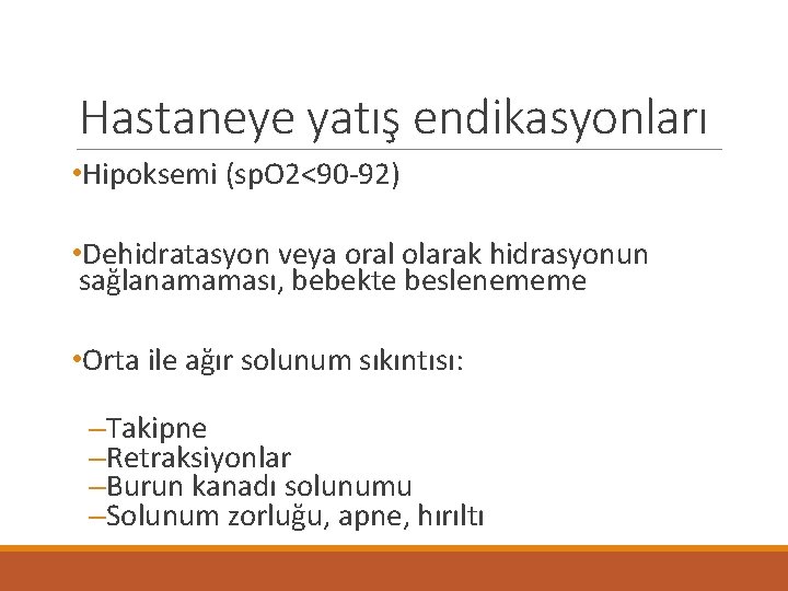 Hastaneye yatış endikasyonları • Hipoksemi (sp. O 2<90 -92) • Dehidratasyon veya oral olarak
