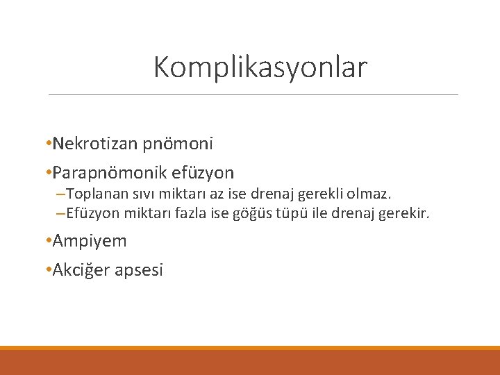 Komplikasyonlar • Nekrotizan pnömoni • Parapnömonik efüzyon – Toplanan sıvı miktarı az ise drenaj