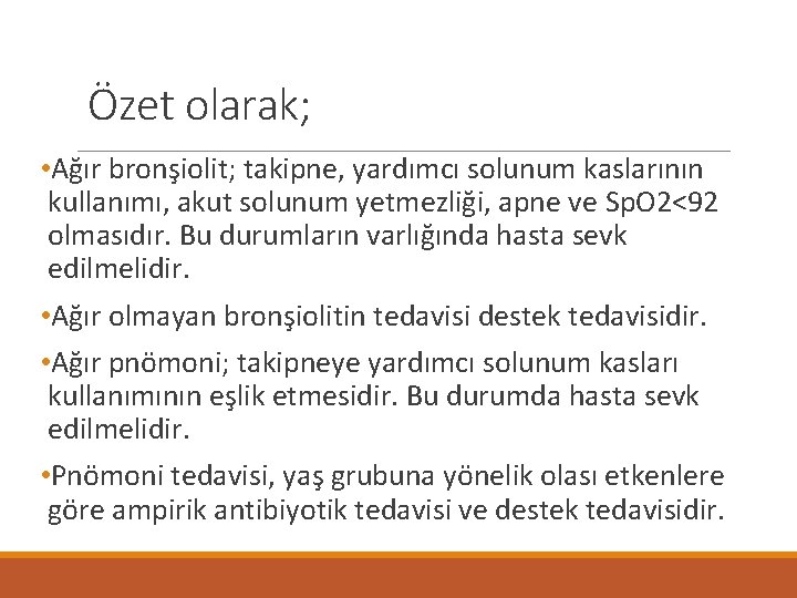 Özet olarak; • Ağır bronşiolit; takipne, yardımcı solunum kaslarının kullanımı, akut solunum yetmezliği, apne