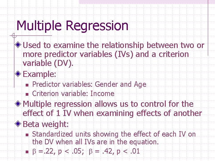 Multiple Regression Used to examine the relationship between two or more predictor variables (IVs)