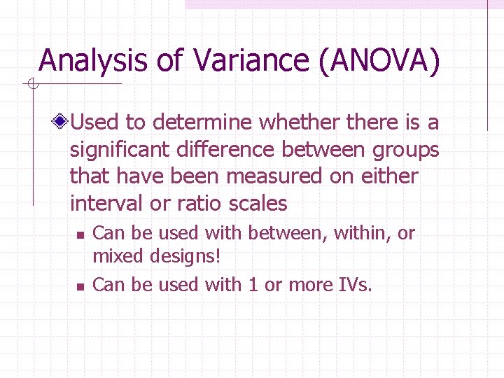 Analysis of Variance (ANOVA) Used to determine whethere is a significant difference between groups