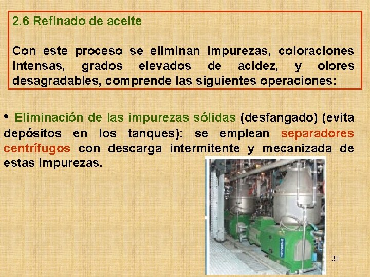 2. 6 Refinado de aceite Con este proceso se eliminan impurezas, coloraciones intensas, grados
