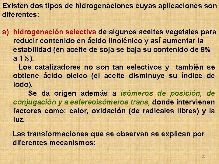 Existen dos tipos de hidrogenaciones cuyas aplicaciones son diferentes: a) hidrogenación selectiva de algunos