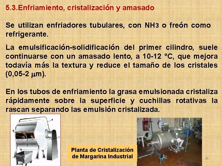 5. 3. Enfriamiento, cristalización y amasado Se utilizan enfriadores tubulares, con NH 3 o